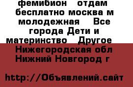 фемибион2, отдам ,бесплатно,москва(м.молодежная) - Все города Дети и материнство » Другое   . Нижегородская обл.,Нижний Новгород г.